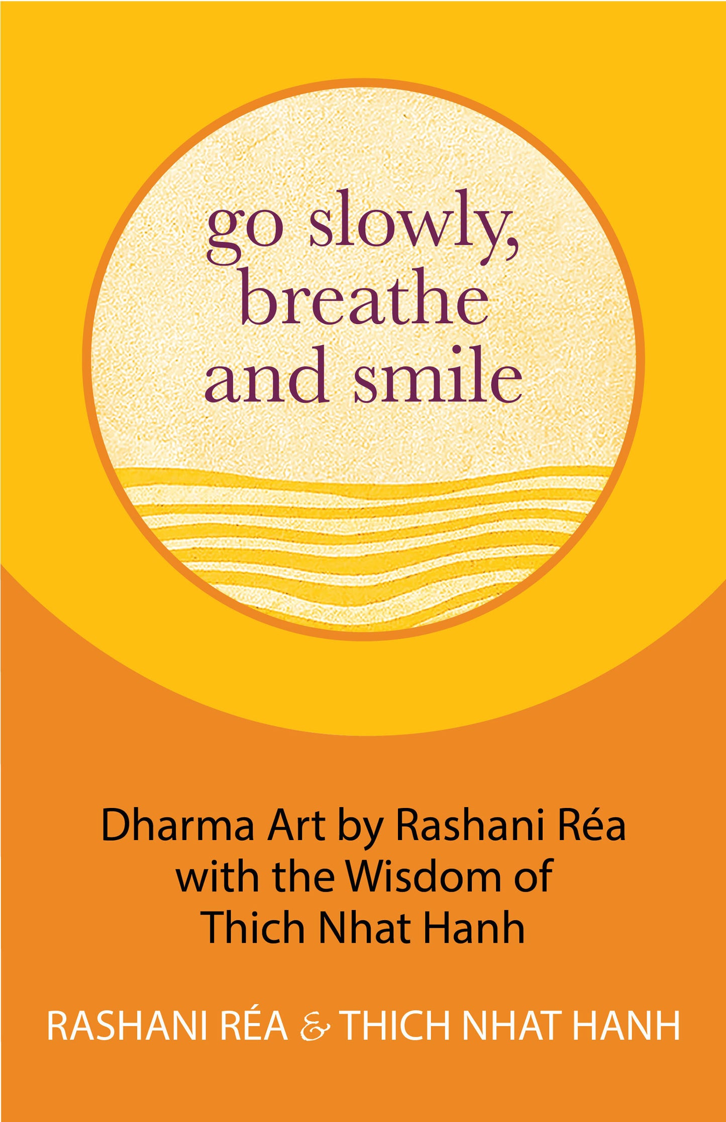 Go Slowly, Breathe and Smile: Dharma Art by Rashani Réa with the Wisdom of Thich Nhat Hanh (Life lessons, Positive thinking)