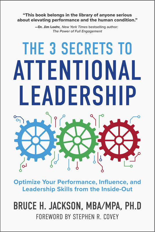 The 3 Secrets to Attentional Leadership: Optimize Your Performance, Influence, and Leadership Skills from the Inside-Out