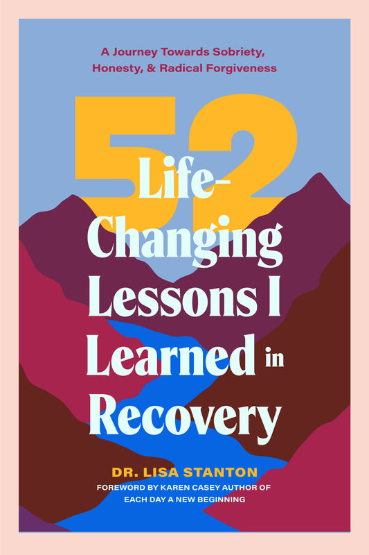 52 Life-Changing Lessons I Learned in Recovery: A Journey Towards Sobriety, Honesty, and Radical Forgiveness (Spiritual Guidance for Recovery, Receiving Everyday Miracles)