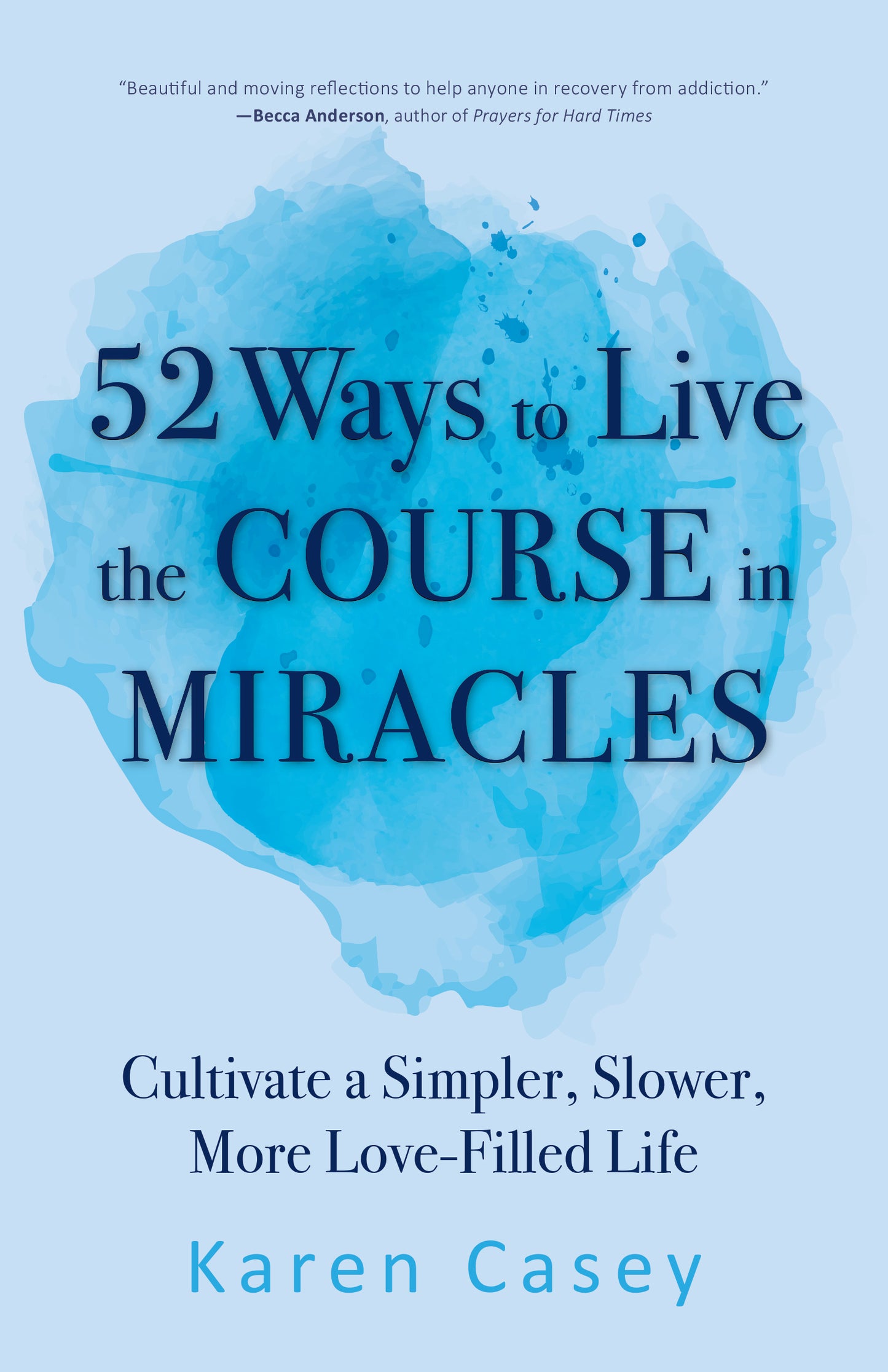 52 Ways to Live the Course in Miracles: Cultivate a Simpler, Slower, More Love-Filled Life (Affirmations, Meditations, Spirituality, Sobriety)