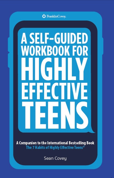 A Self-Guided Workbook for Highly Effective Teens: A Companion to the Best Selling 7 Habits of Highly Effective Teens (Gift for Teens and Tweens) (Age 10-17)