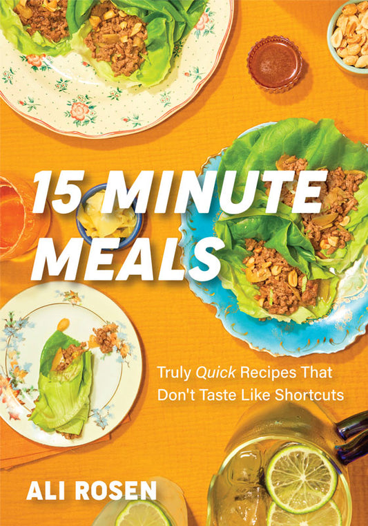 15 Minute Meals: Truly Quick Recipes that Don’t Taste like Shortcuts (Quick & Easy Cooking Methods, Fast Meals, No-Prep Vegetables) by Ali Rosen