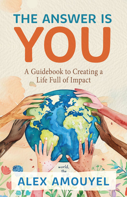 The Answer Is You: A Guidebook to Creating a Life Full of Impact (Leadership Book, Change the Way You Think)