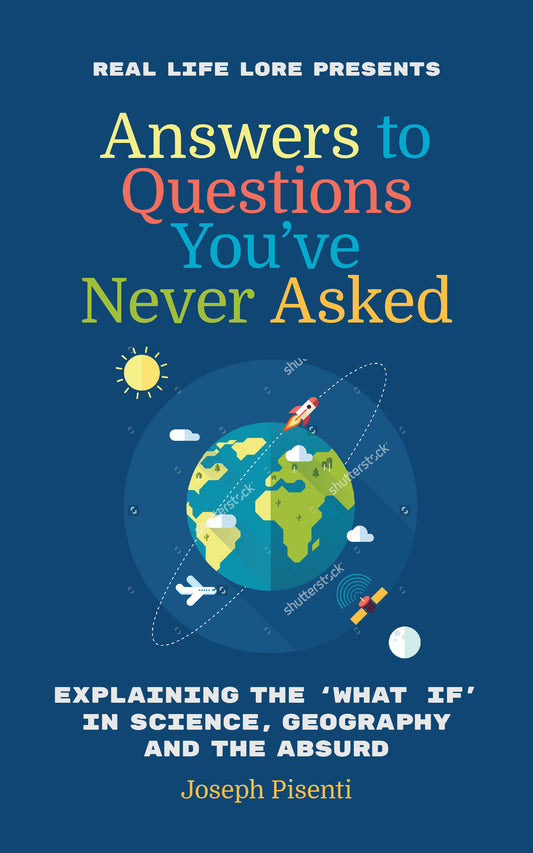 Answers to Questions You’ve Never Asked: Explaining the What If in Science, Geography and the Absurd