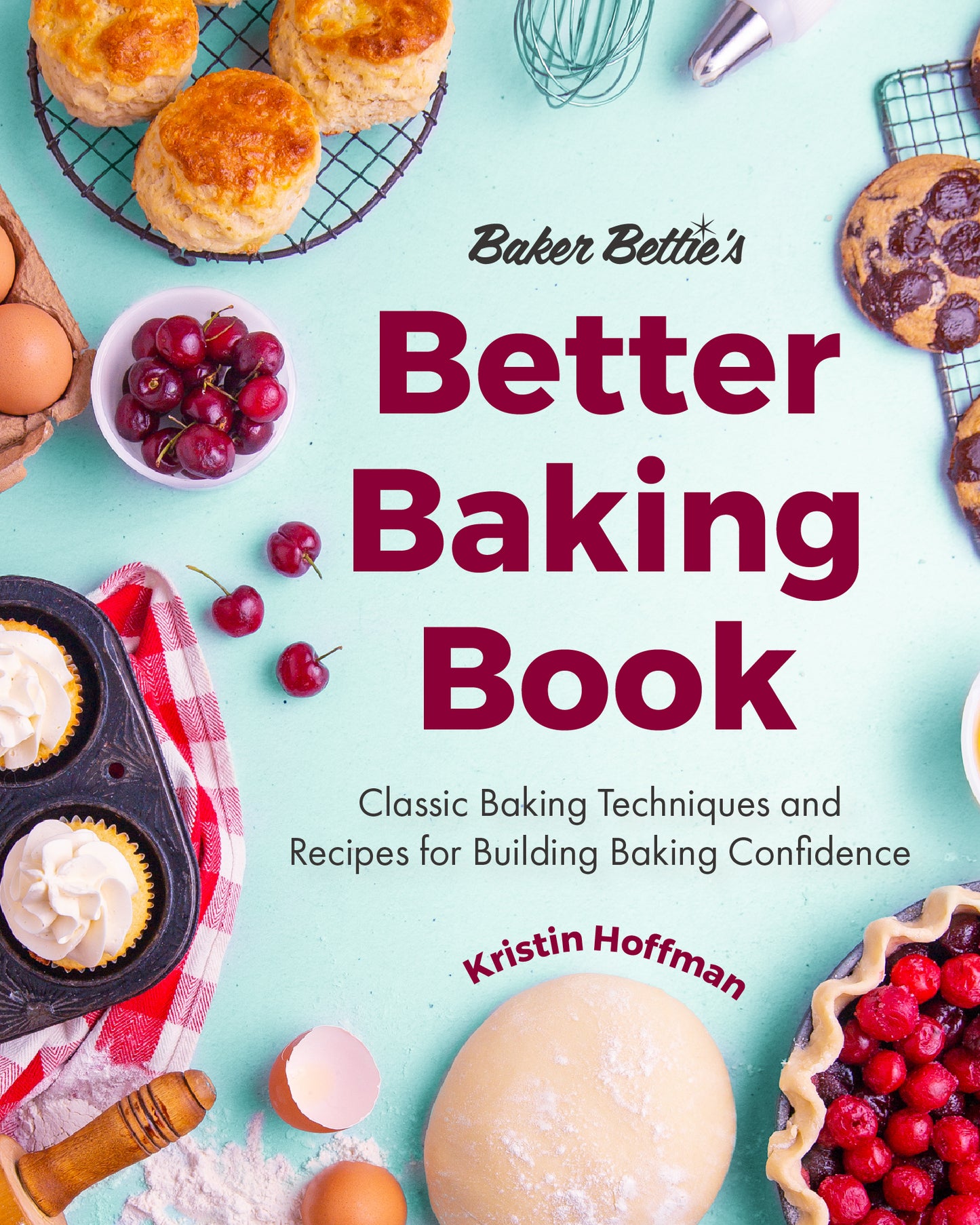 Baker Bettie’s Better Baking Book: Classic Baking Techniques and Recipes for Building Baking Confidence (Cake Decorating, Pastry Recipes, Baking Classes) (Birthday Gift for Her) (Hardcover) by Kristin Hoffman