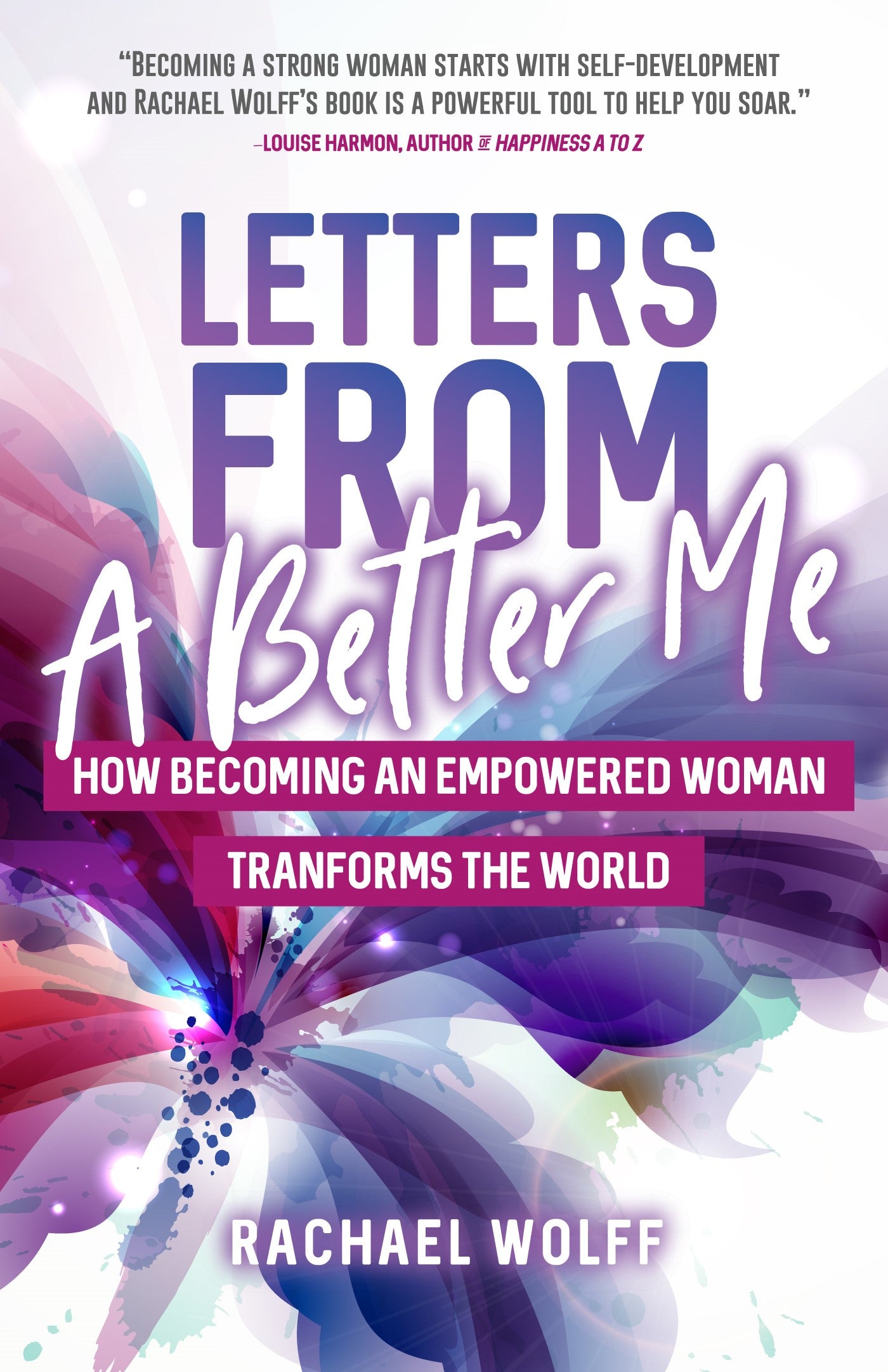 Letters from a Better Me: How Becoming an Empowered Woman Transforms the World