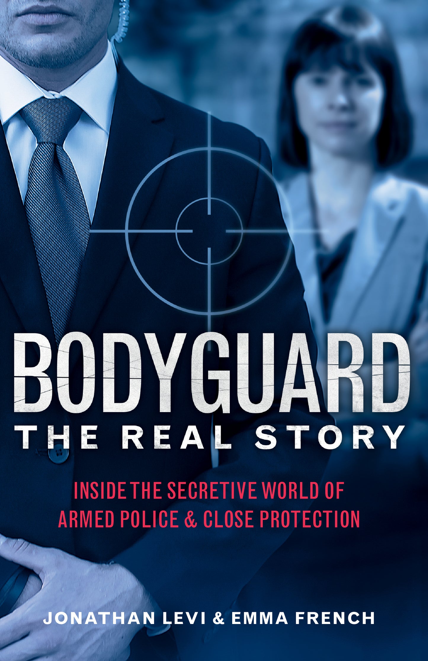 Bodyguard: The Real Story: Inside the Secretive World of Armed Police & Close Protection