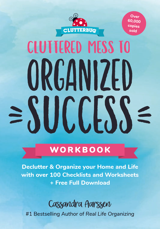 Cluttered Mess to Organized Success Workbook: Declutter and Organize your Home and Life with over 100 Checklists and Worksheets (Plus Free Full Downloads) (Home Decorating Journal) (Clutterbug) by Cassandra Aarssen