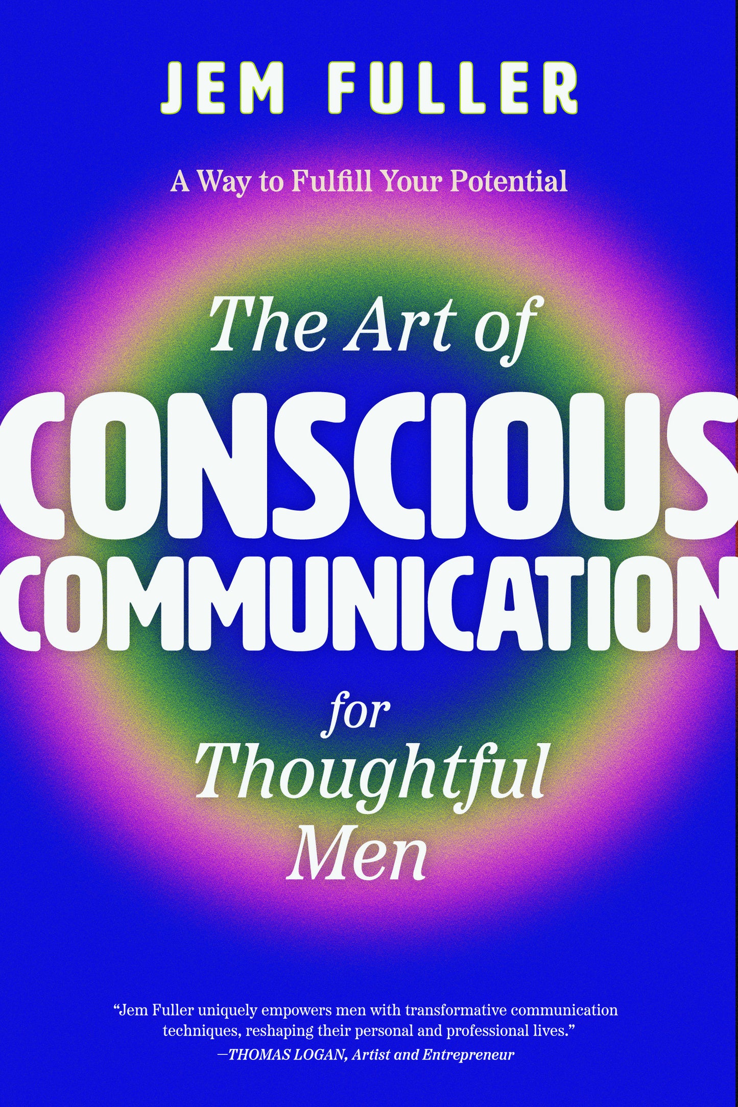 The Art of Conscious Communication for Thoughtful Men: Effective Personal and Professional Communication Skills by Jem Fuller