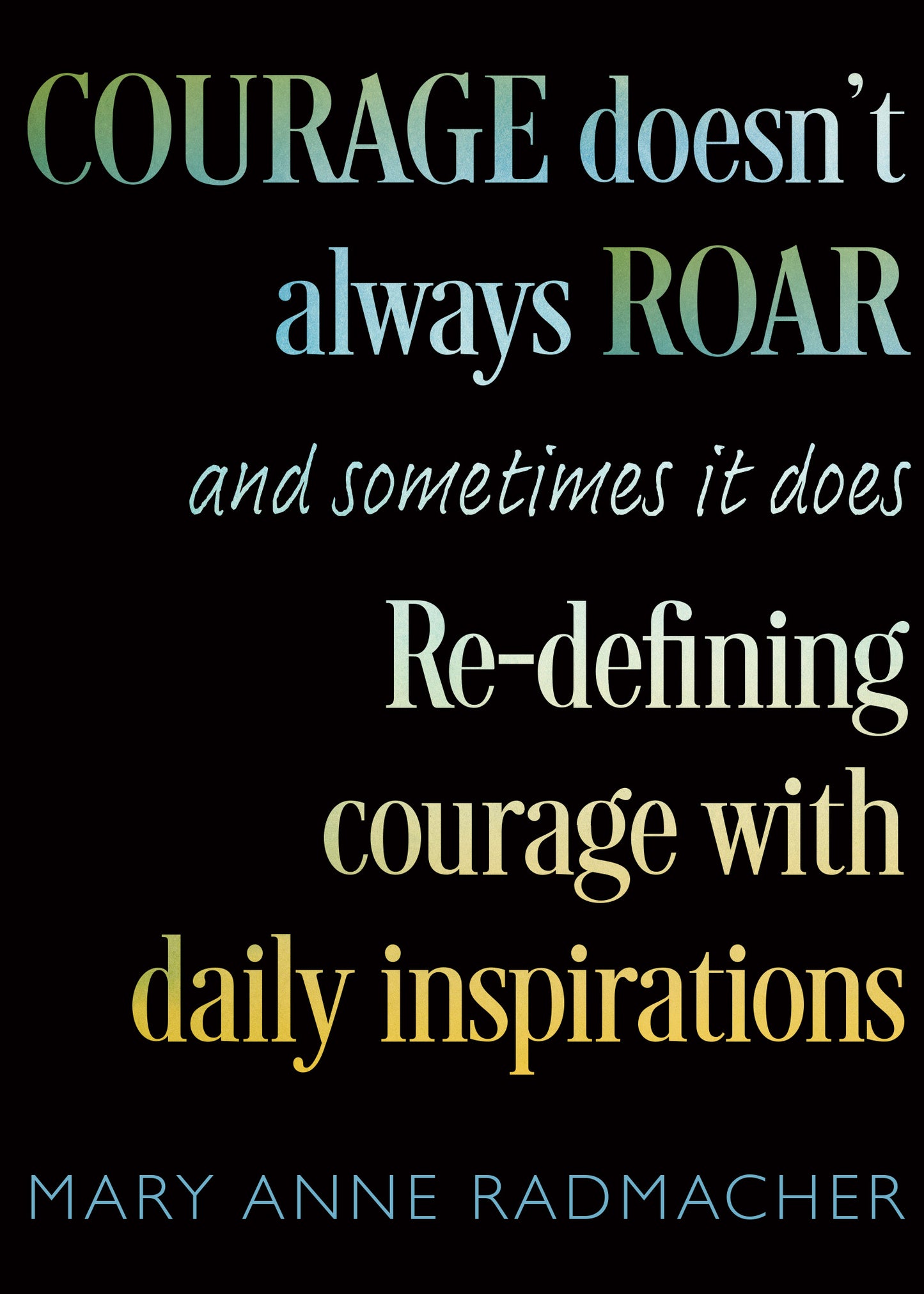 Courage Doesn't Always Roar: And Sometimes It Does, Re-Defining Courage with Daily Inspirations (Inspiring Gift For Women)