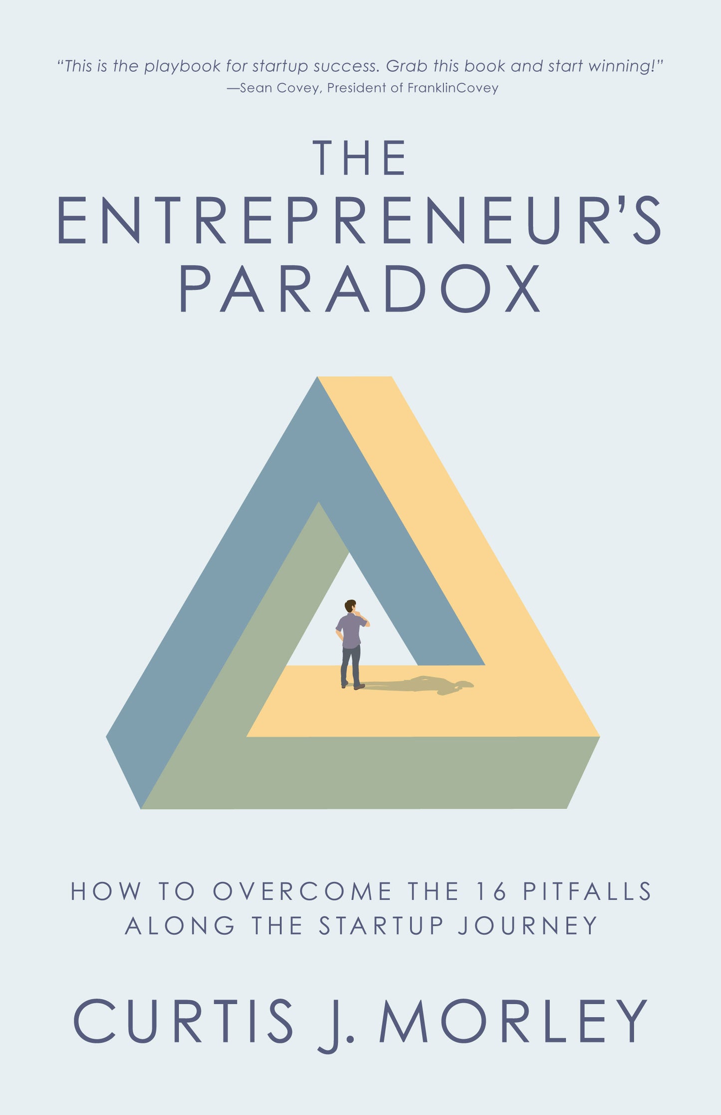 The Entrepreneur's Paradox: How to Overcome the 16 Pitfalls Along the Startup Journey (Keys to Success for a Startup Company) by Curtis Morley