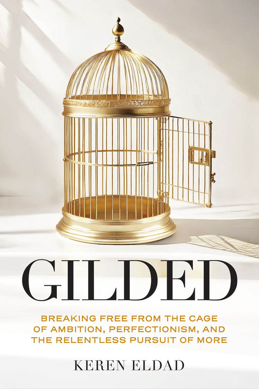 Gilded: Breaking Free from the Cage of Ambition, Perfectionism, and the Relentless Pursuit of More