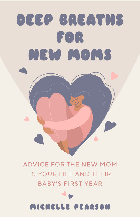 Deep Breaths for New Moms: Advice for New Moms in Baby's First Year (For New Moms and First Time Pregnancies)