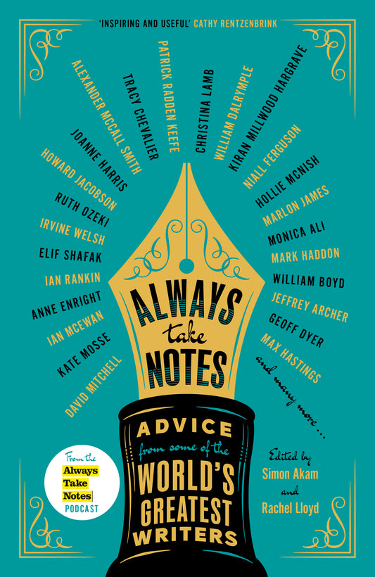 Always Take Notes: Advice from Some of the World's Greatest Writers by Simon Akam & Rachel Lloyd