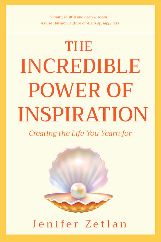 The Incredible Power of Inspiration: Creating the Life You Yearn For