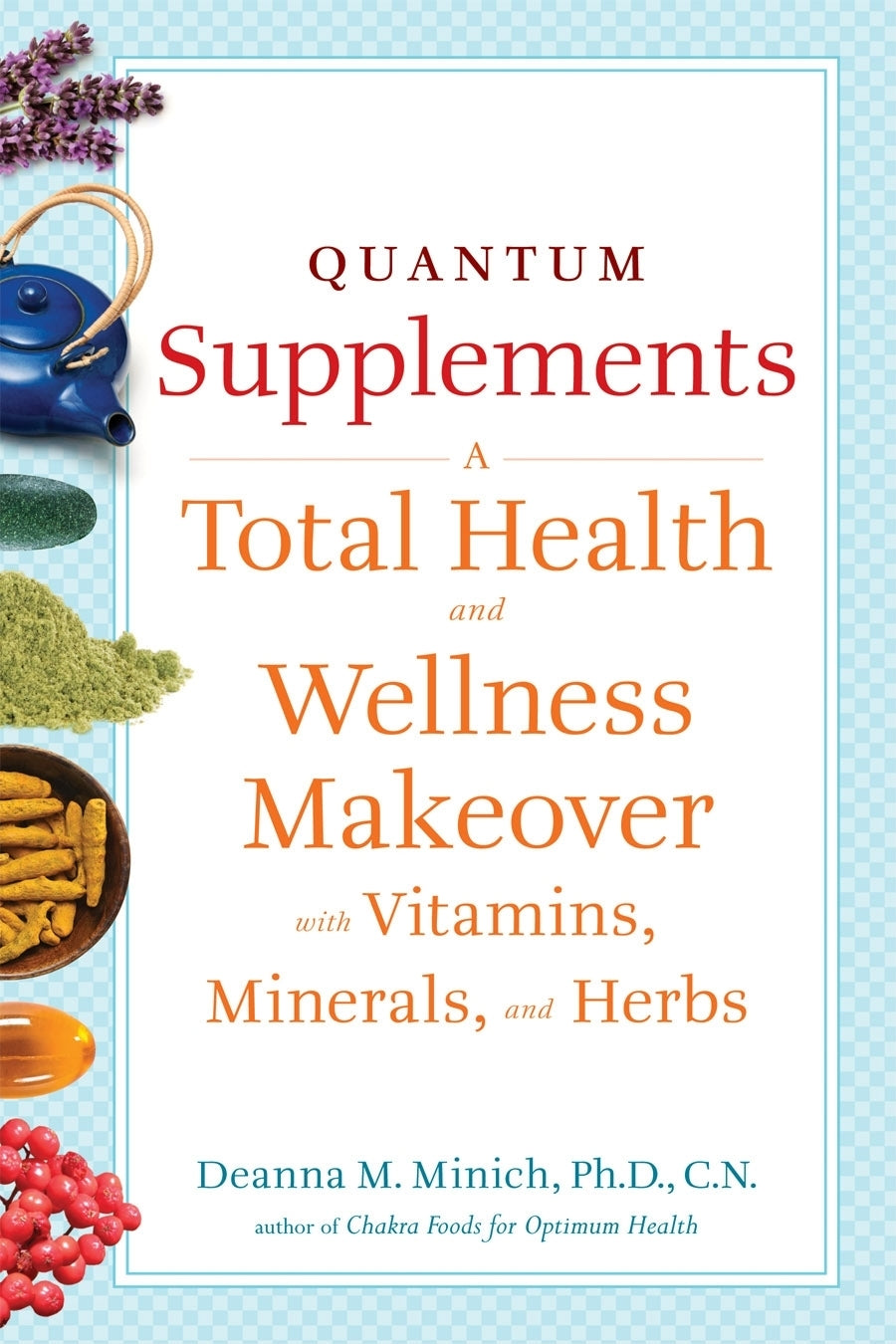 Quantum Supplements: A Total Health and Wellness Makeover with Vitamins, Minerals, and Herbs (Conari Wellness)