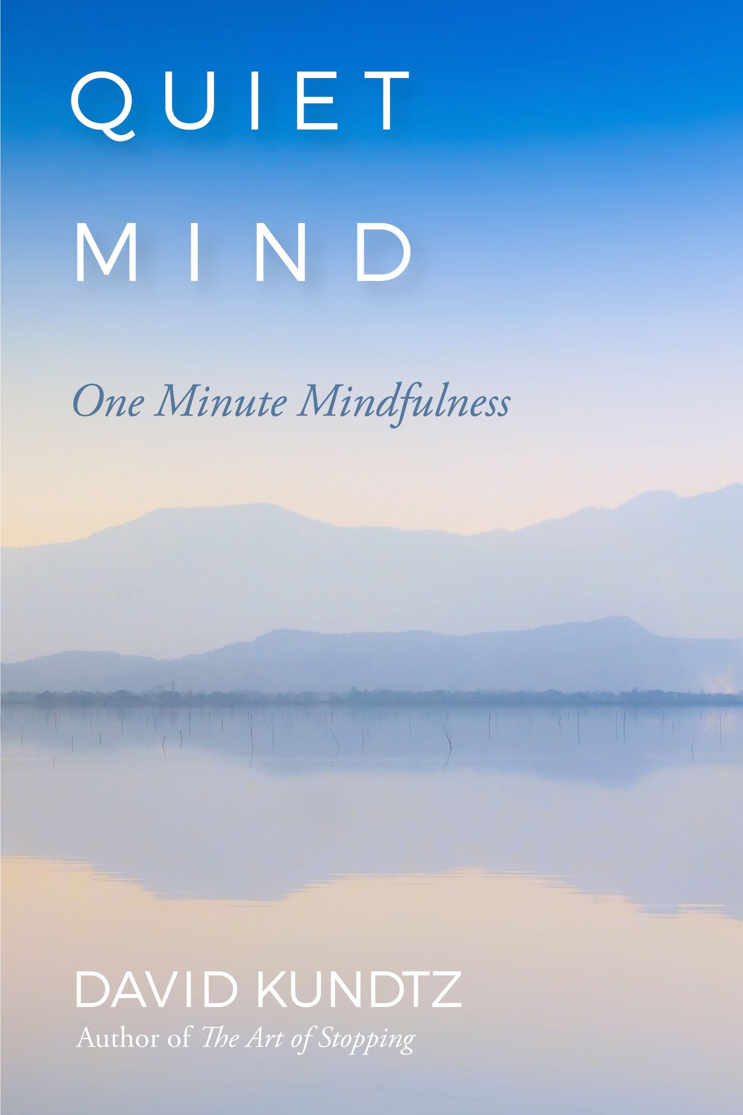 Quiet Mind: One Minute Mindfulness (For Readers of Mindfulness An Eight-Week Plan for Finding Peace in a Frantic World) by David Kundtz