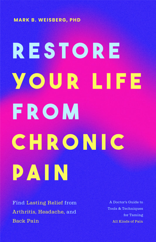 Restore Your Life from Chronic Pain: Find Lasting Relief from Arthritis, Headache, and Back Pain