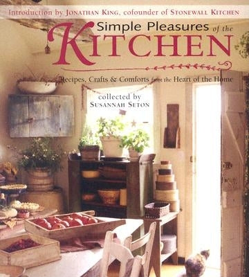 Simple Pleasures of the Kitchen: Recipes, Crafts & Comforts from the Heart of the Home (Simple Pleasures Series)