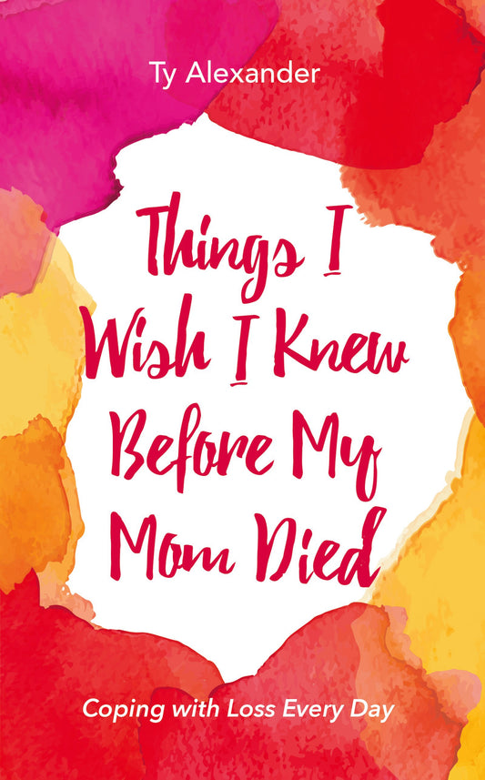 Things I Wish I Knew Before My Mom Died: Coping with Loss Every Day (Bereavement or Grief Gift)