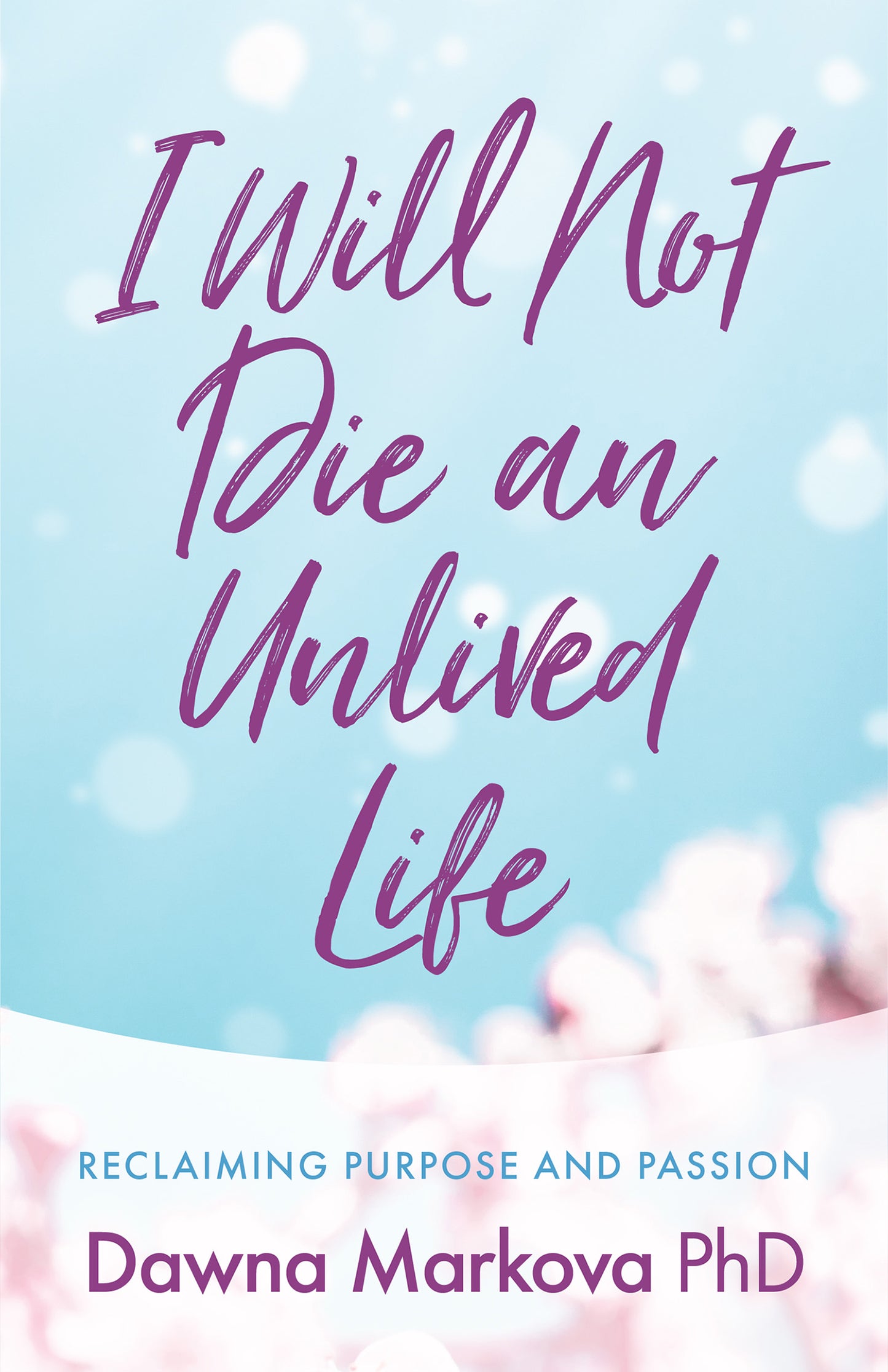 I Will Not Die an Unlived Life: Reclaiming Purpose and Passion (Find yourself and live life at the fullest)