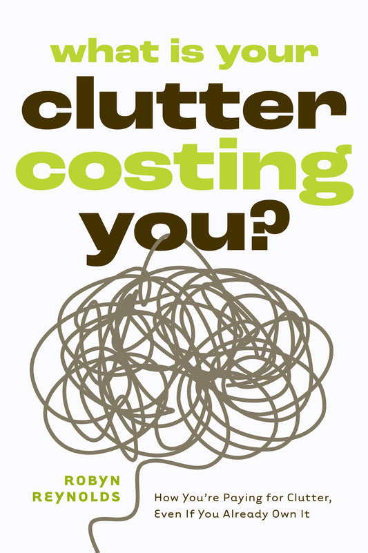 What Is Your Clutter Costing You?: How You’re Paying for Clutter, Even If You Already Own It