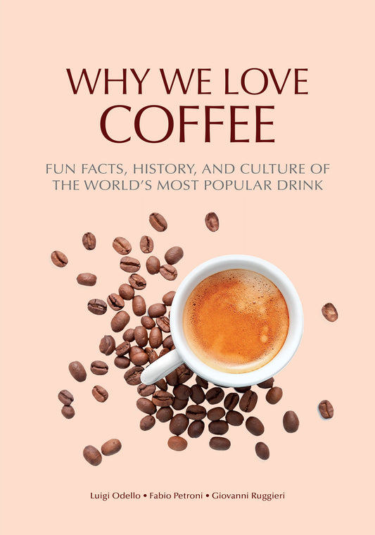 Why We Love Coffee: Fun Facts, History, and Culture of the World's Most Popular Drink by Luigi Odello, Giovanni Ruggieri, Fabio Petroni