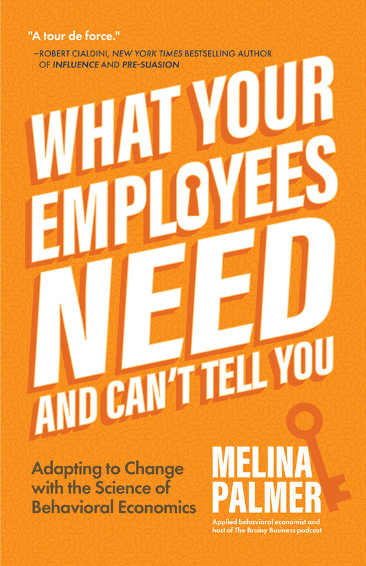 What Your Employees Need and Can't Tell You: Adapting to Change with the Science of Behavioral Economics (Change Management Book)