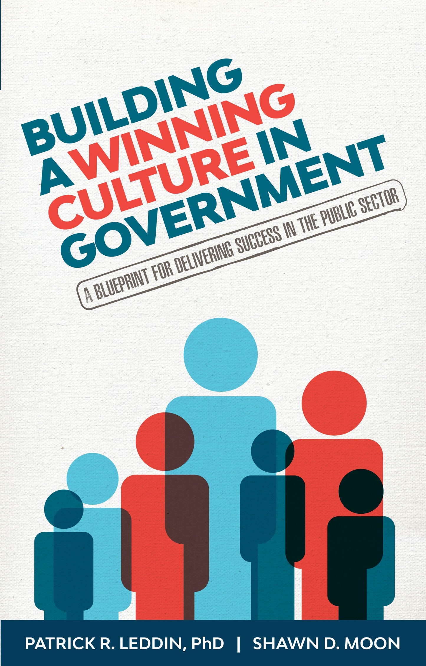 Building A Winning Culture In Government: A Blueprint for Delivering Success in the Public Sector (Public Sector Leadership Skills)